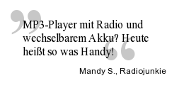 Zitat: MP3-Player mit Radio und wechselbarem Akku? Heute heißt so was Handy! (Mandy S., Radiojunkie)