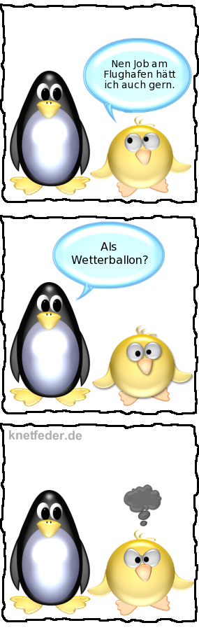 Ente: Nen Job am Flughafen hätt ich auch gern. -- Pinguin: Als Wetterballon?
