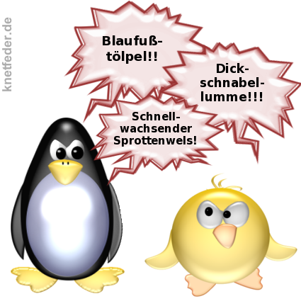 Pinguin [böse]: Blaufußtölpel!! -- Ente [böse]: DIckschnabellumme!!! -- Pinguin [böse]: Schnellwachsender Sprottenwels!
